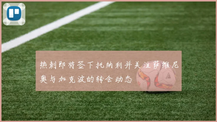 热刺即将签下托纳利并关注萨维尼奥与加克波的转会动态